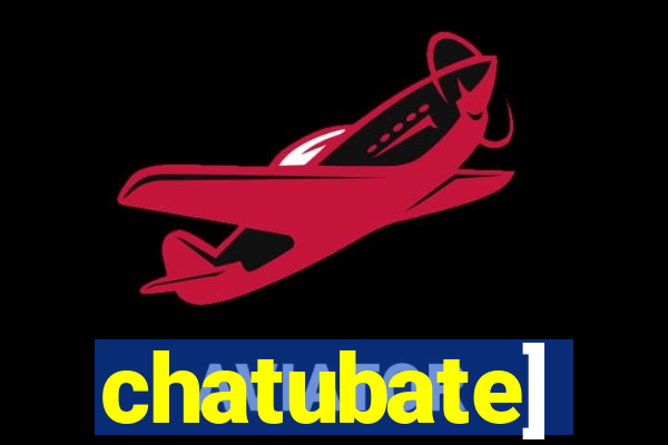 chatubate]