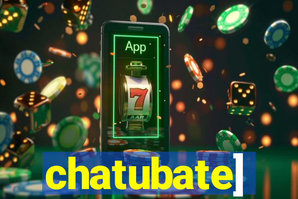 chatubate]