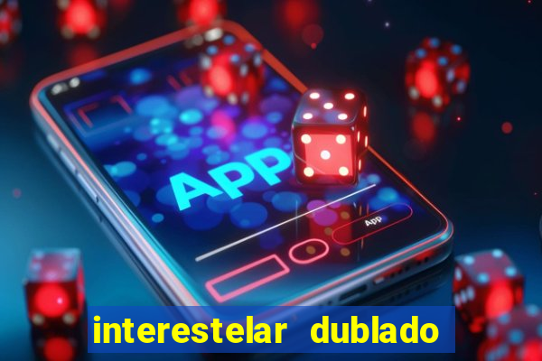 interestelar dublado 4k interestelar filme completo dublado