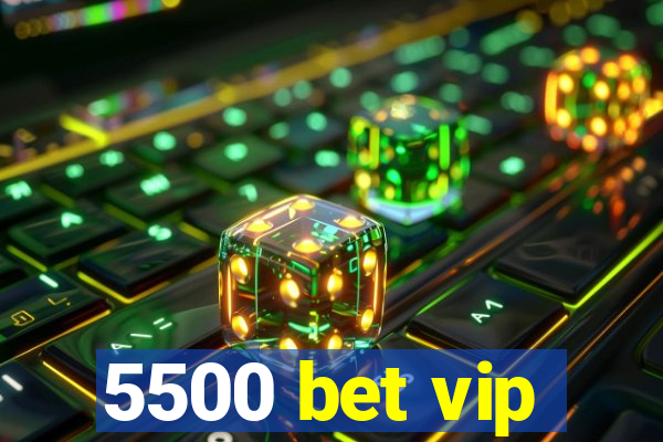 5500 bet vip