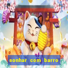 sonhar com barro jogo do bicho