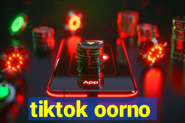 tiktok oorno