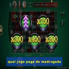 qual jogo paga de madrugada