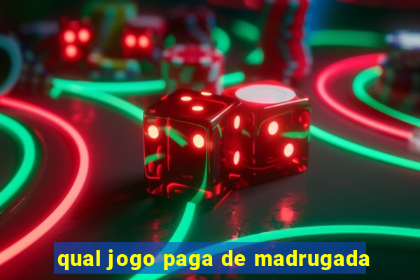 qual jogo paga de madrugada