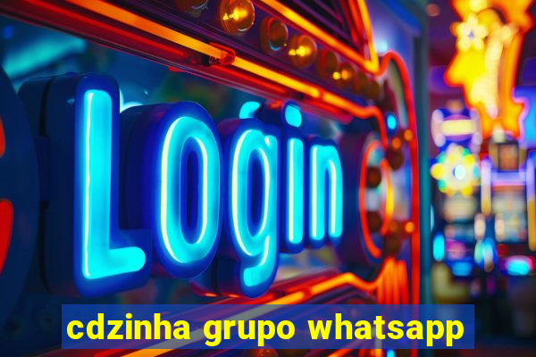 cdzinha grupo whatsapp