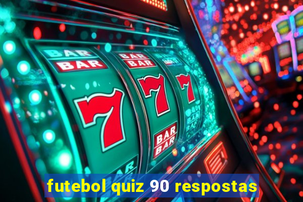 futebol quiz 90 respostas