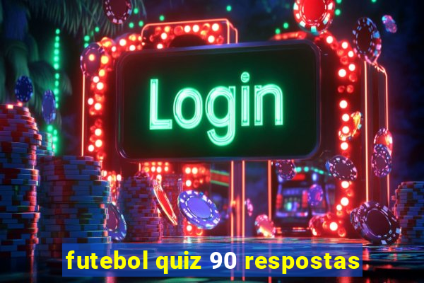 futebol quiz 90 respostas