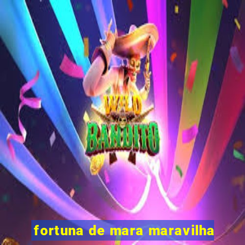 fortuna de mara maravilha