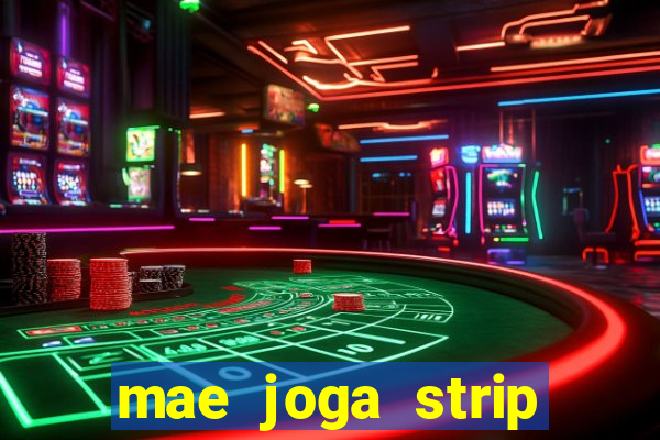 mae joga strip poker com o filho