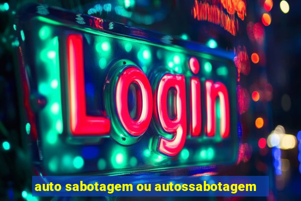 auto sabotagem ou autossabotagem