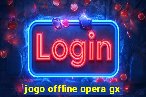 jogo offline opera gx