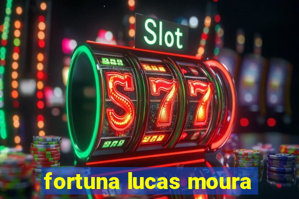 fortuna lucas moura