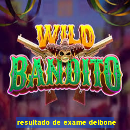 resultado de exame delbone