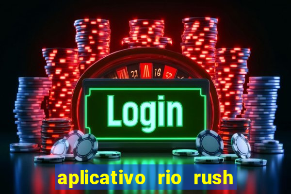 aplicativo rio rush paga mesmo