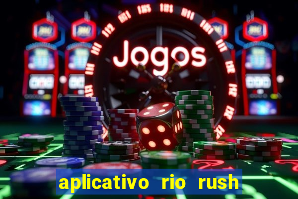 aplicativo rio rush paga mesmo