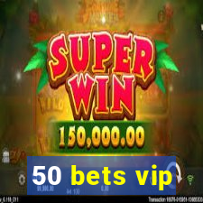 50 bets vip