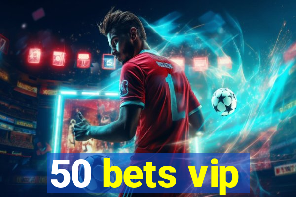 50 bets vip