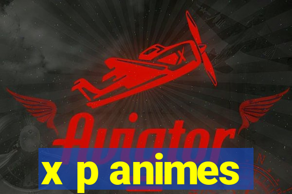 x p animes