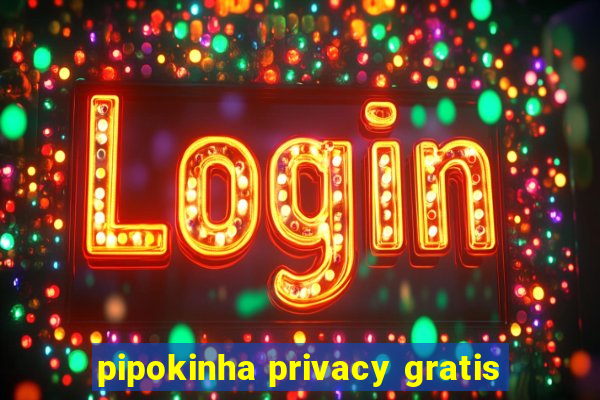 pipokinha privacy gratis