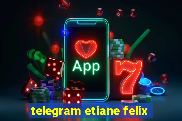 telegram etiane felix