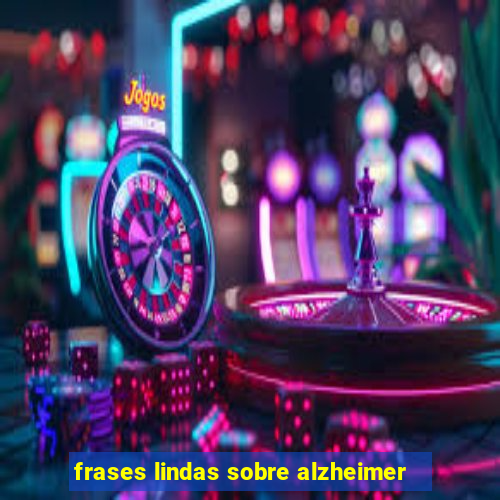 frases lindas sobre alzheimer