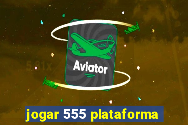 jogar 555 plataforma