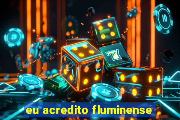 eu acredito fluminense