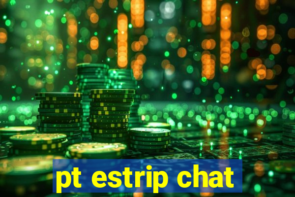 pt estrip chat