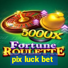 pix luck bet