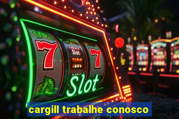 cargill trabalhe conosco