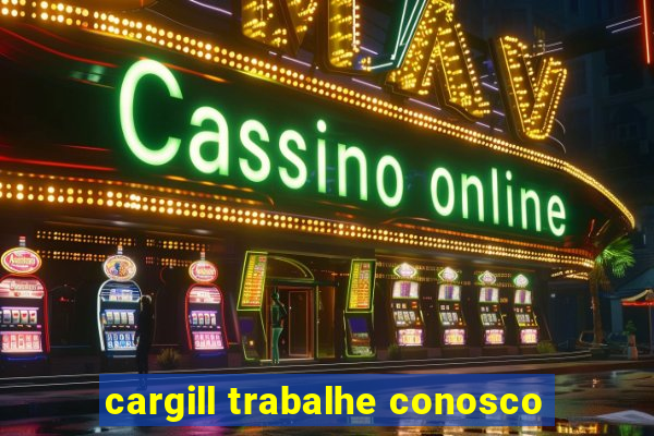 cargill trabalhe conosco