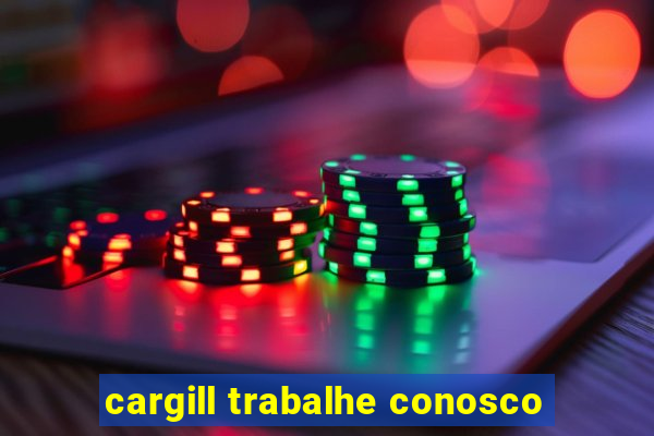 cargill trabalhe conosco