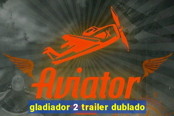 gladiador 2 trailer dublado