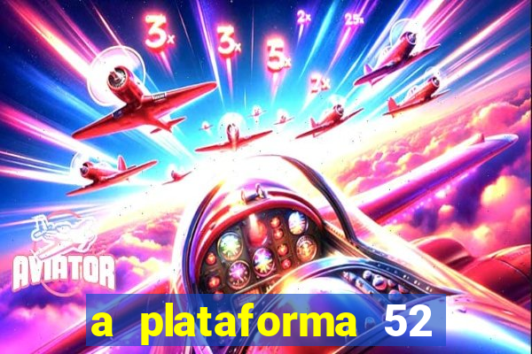 a plataforma 52 bet é confiável