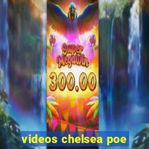 videos chelsea poe