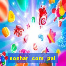 sonhar com pai falecido jogo do bicho