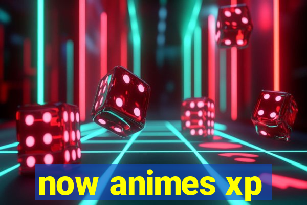 now animes xp