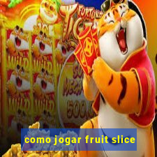 como jogar fruit slice