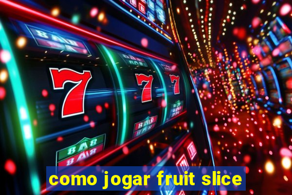 como jogar fruit slice