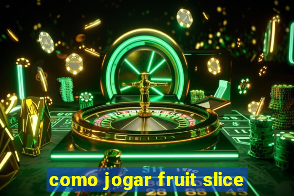 como jogar fruit slice