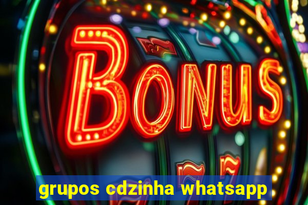 grupos cdzinha whatsapp