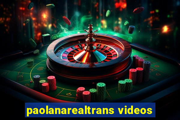 paolanarealtrans videos