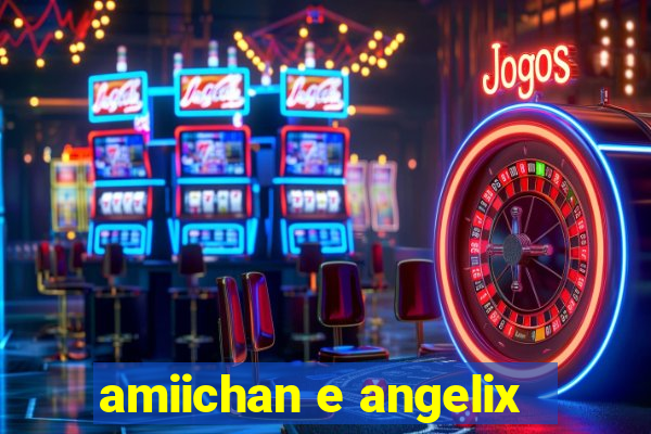 amiichan e angelix