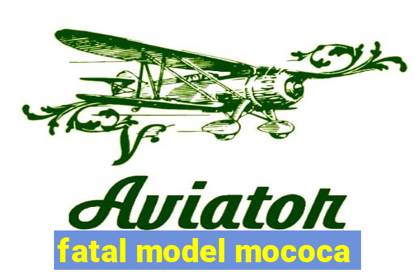 fatal model mococa