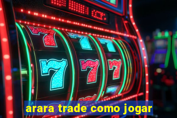 arara trade como jogar