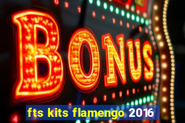 fts kits flamengo 2016