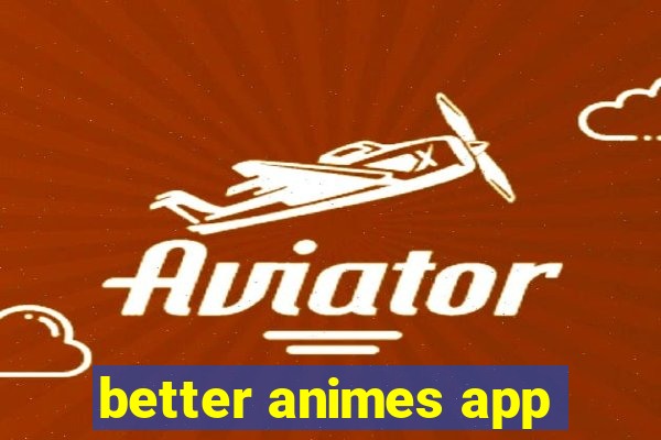 better animes app