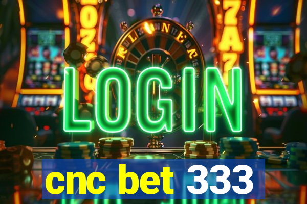 cnc bet 333