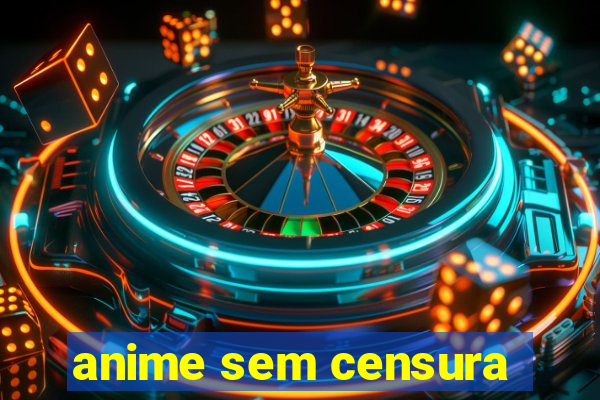 anime sem censura