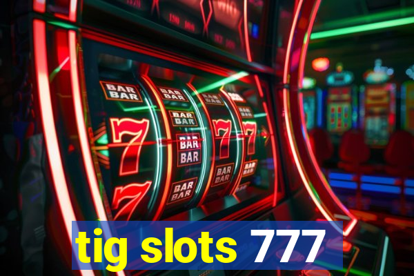 tig slots 777